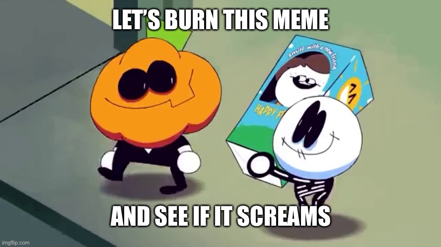Any meme with actual corn in it | LET’S BURN THIS MEME; AND SEE IF IT SCREAMS | image tagged in lets burn it and see if it screams | made w/ Imgflip meme maker