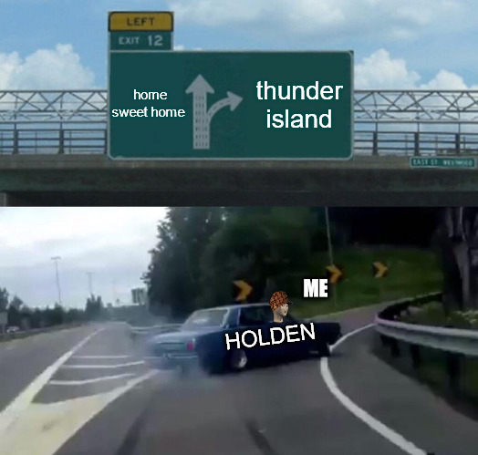FREE WAY | home sweet home; thunder island; ME; HOLDEN | image tagged in memes,left exit 12 off ramp | made w/ Imgflip meme maker