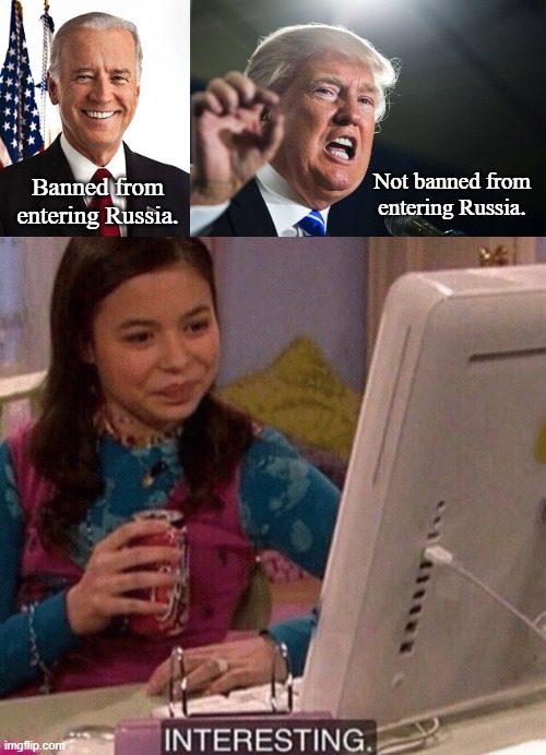 Biden Tops List of Americans Banned From Traveling to Russia | Not banned from entering Russia. Banned from entering Russia. | image tagged in memes,joe biden,donald trump,icarly interesting,politics,russia | made w/ Imgflip meme maker