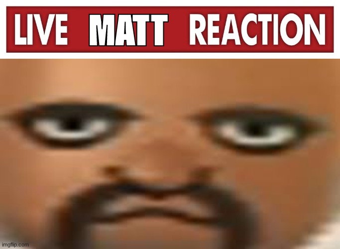 MATT | image tagged in matt | made w/ Imgflip meme maker