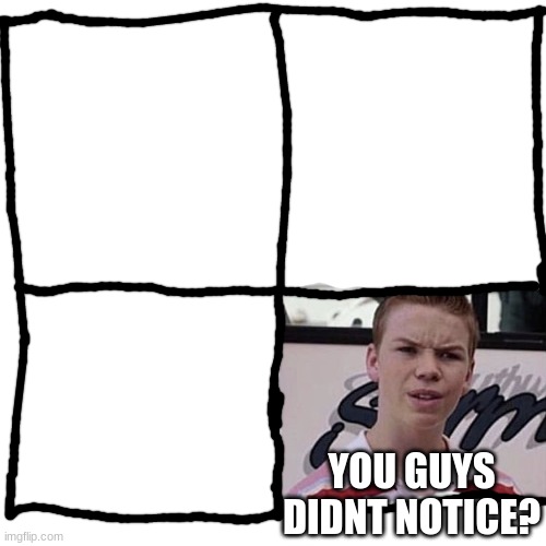 YOU GUYS DIDNT NOTICE? | image tagged in you guys are getting paid template | made w/ Imgflip meme maker