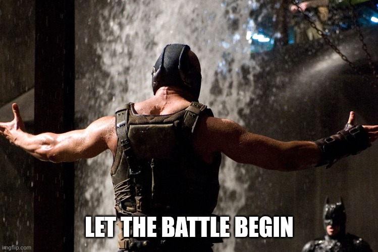 bane let the games begin | LET THE BATTLE BEGIN | image tagged in bane let the games begin | made w/ Imgflip meme maker