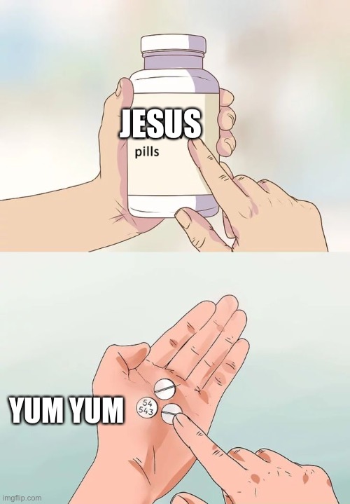 Um | JESUS; YUM YUM | image tagged in memes,hard to swallow pills | made w/ Imgflip meme maker