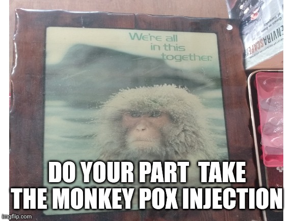 DO YOUR PART  TAKE THE MONKEY POX INJECTION | made w/ Imgflip meme maker