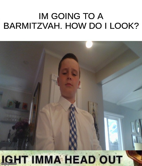 Do I look ok? | I'M GOING TO A BAR MITZVAH. HOW DO I LOOK? | made w/ Imgflip meme maker