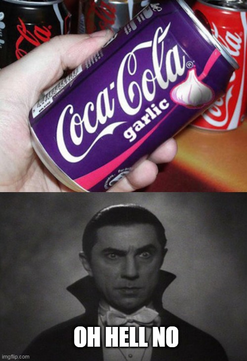 DRINK THAT TO WARD OFF VAMPIRES | OH HELL NO | image tagged in og vampire,coca cola,garlic,vampire,fake | made w/ Imgflip meme maker