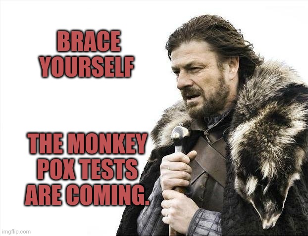 Coming to a Walgreens near you. | BRACE YOURSELF; THE MONKEY POX TESTS ARE COMING. | image tagged in memes,brace yourselves x is coming | made w/ Imgflip meme maker