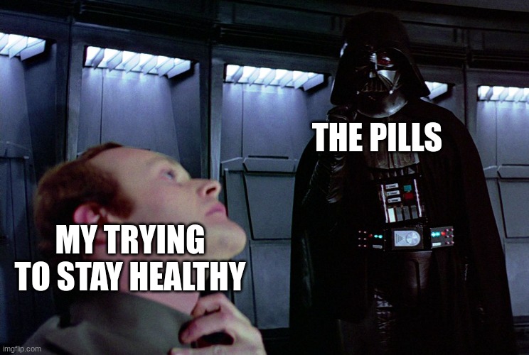 darth vader force choke | THE PILLS MY TRYING TO STAY HEALTHY | image tagged in darth vader force choke | made w/ Imgflip meme maker