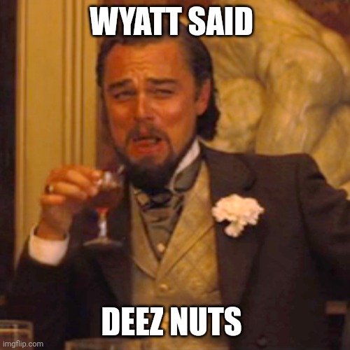 Laughing Leo | WYATT SAID; DEEZ NUTS | image tagged in laughing leo,create | made w/ Imgflip meme maker