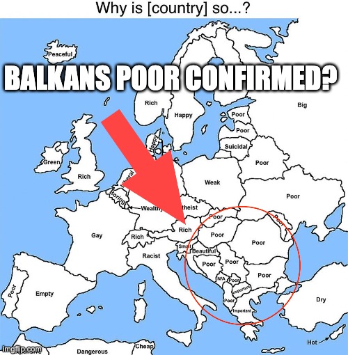Balkans poor? | BALKANS POOR CONFIRMED? | image tagged in romania,albania,serbia | made w/ Imgflip meme maker
