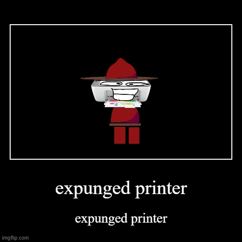Expunged printer | image tagged in demotivationals,fnf,dave and bambi | made w/ Imgflip demotivational maker