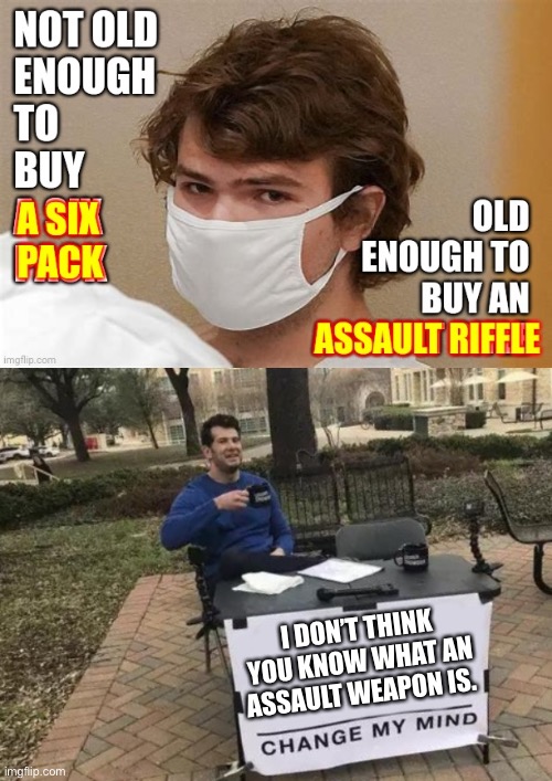 It’s Armalite, not assault rifle. | I DON’T THINK YOU KNOW WHAT AN ASSAULT WEAPON IS. | image tagged in memes,change my mind | made w/ Imgflip meme maker