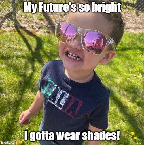 Gotta Wear Shades! | My Future's so bright; I gotta wear shades! | image tagged in my future is so bright,i gotta wear shades,cute kid | made w/ Imgflip meme maker