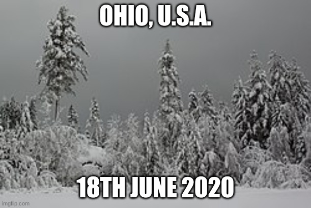 Gotta love the freezing summer, eh? | OHIO, U.S.A. 18TH JUNE 2020 | image tagged in ohio,usa,summer | made w/ Imgflip meme maker