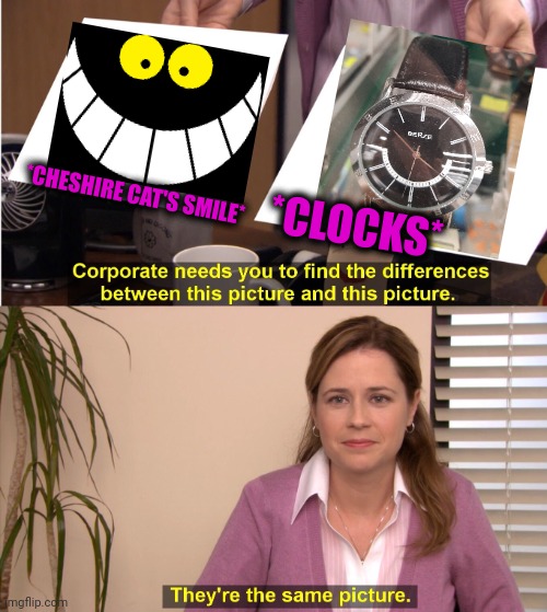 -This oval. | *CHESHIRE CAT'S SMILE*; *CLOCKS* | image tagged in memes,they're the same picture,cheshire cat,creepy smile,spongebob vs squidward alarm clocks,look at all these | made w/ Imgflip meme maker