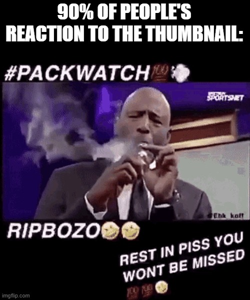 Smoking that pack | 90% OF PEOPLE'S REACTION TO THE THUMBNAIL: | image tagged in smoking that pack | made w/ Imgflip meme maker