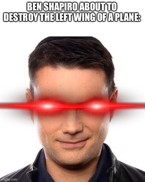 Smug Ben Shapiro | BEN SHAPIRO ABOUT TO DESTROY THE LEFT WING OF A PLANE: | image tagged in smug ben shapiro | made w/ Imgflip meme maker