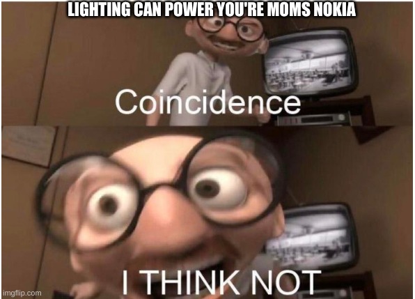 Coincidence, I THINK NOT | LIGHTING CAN POWER YOU'RE MOMS NOKIA | image tagged in coincidence i think not | made w/ Imgflip meme maker