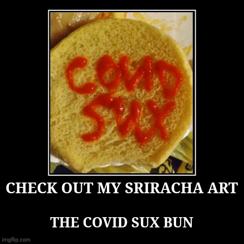 Corona Sux - nuff sed boi XD | CHECK OUT MY SRIRACHA ART | THE COVID SUX BUN | image tagged in funny,demotivationals,covid-19,coronavirus meme,savage memes,corona sucks | made w/ Imgflip demotivational maker