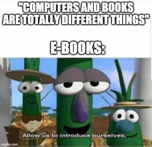 megamind |  "COMPUTERS AND BOOKS ARE TOTALLY DIFFERENT THINGS"; E-BOOKS: | image tagged in why are you reading this,why are you reading the tags | made w/ Imgflip meme maker