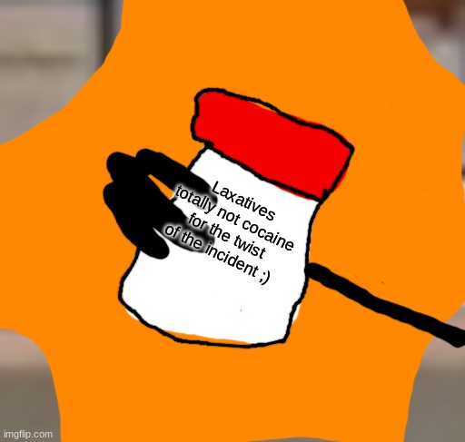 Laxatives
totally not cocaine for the twist of the incident ;) | made w/ Imgflip meme maker