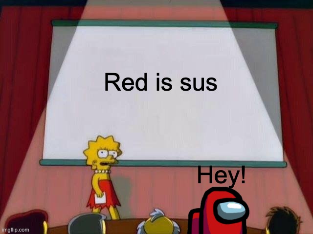Lisa Simpson's Presentation | Red is sus; Hey! | image tagged in lisa simpson's presentation | made w/ Imgflip meme maker