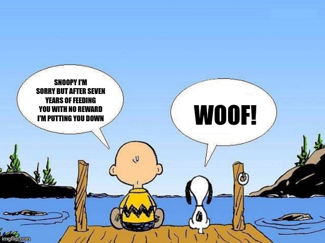 The last peanuts comic | SNOOPY I'M SORRY BUT AFTER SEVEN YEARS OF FEEDING YOU WITH NO REWARD I'M PUTTING YOU DOWN; WOOF! | image tagged in snoopy,two buttons | made w/ Imgflip meme maker