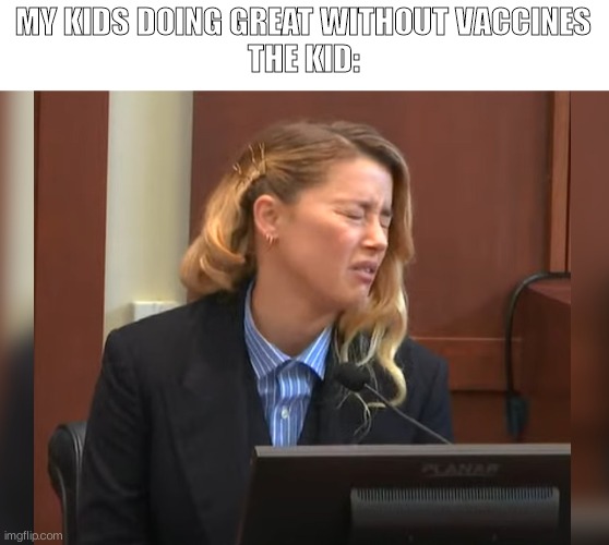 My dog stepped on a bee |  MY KIDS DOING GREAT WITHOUT VACCINES
THE KID: | image tagged in amber heard dog stepped on a bee,amber heard | made w/ Imgflip meme maker