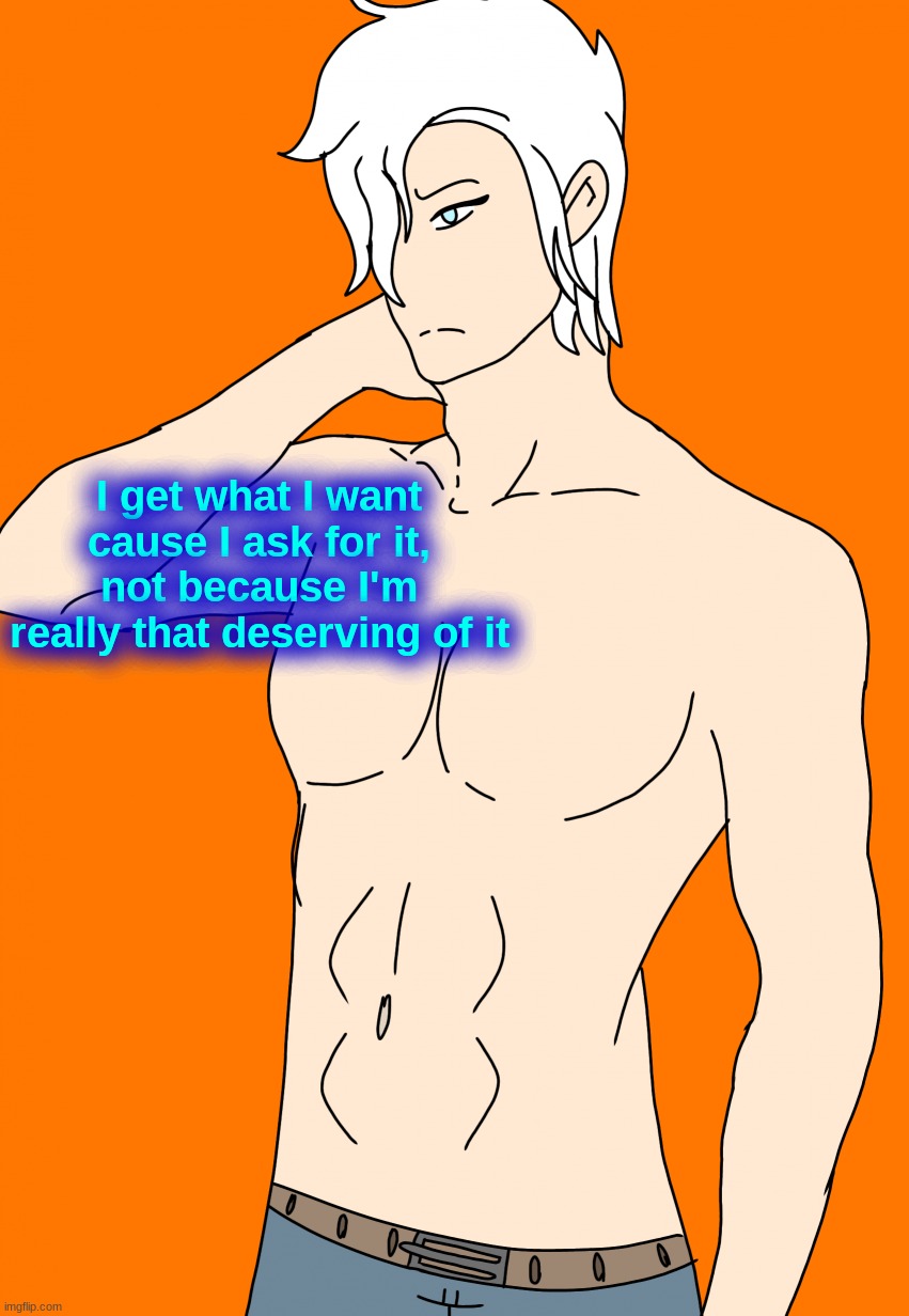 Spire's canon human design | I get what I want cause I ask for it, not because I'm really that deserving of it | image tagged in spire's canon human design | made w/ Imgflip meme maker