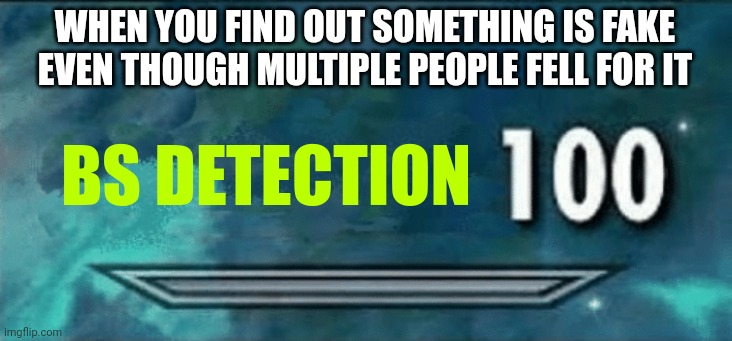 Skyrim skill meme | WHEN YOU FIND OUT SOMETHING IS FAKE EVEN THOUGH MULTIPLE PEOPLE FELL FOR IT; BS DETECTION | image tagged in skyrim skill meme | made w/ Imgflip meme maker