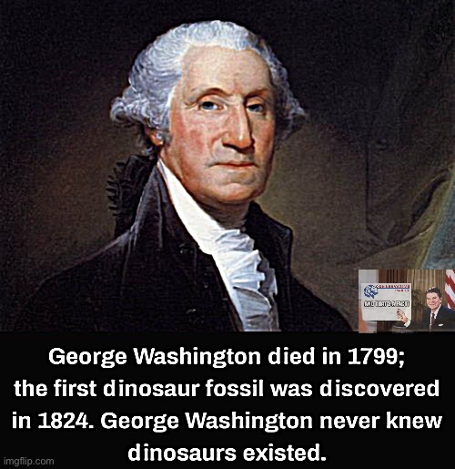 One of the things that makes him our greatest President. #RejectDinos #WashingtonDidntNeedThem | image tagged in george washington,didnt,need,dinos,neither,do you | made w/ Imgflip meme maker