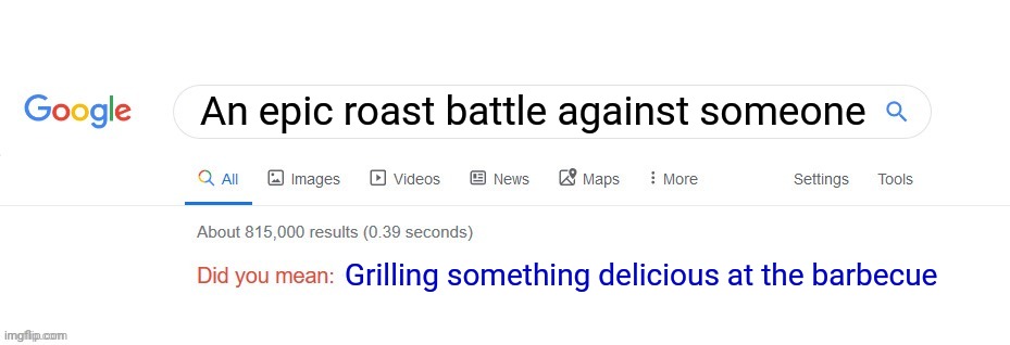 Roast battle |  An epic roast battle against someone; Grilling something delicious at the barbecue | image tagged in did you mean,funny,memes,roast,joke,blank white template | made w/ Imgflip meme maker