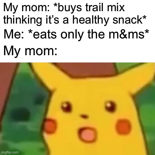 Me? Be healthy? I think NOT! | My mom: *buys trail mix thinking it’s a healthy snack*; Me: *eats only the m&ms*; My mom: | image tagged in memes,surprised pikachu,mom,eating healthy | made w/ Imgflip meme maker