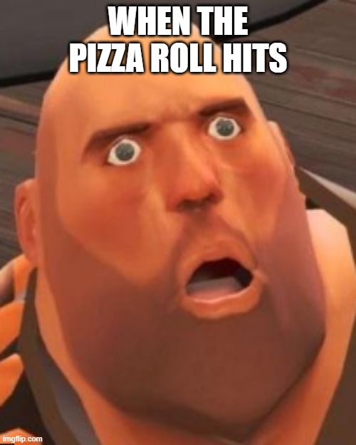 When the pizza roll hits | WHEN THE PIZZA ROLL HITS | image tagged in fun,memes,heavy tf2 | made w/ Imgflip meme maker
