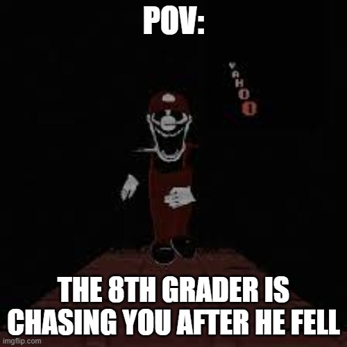 oh no | POV:; THE 8TH GRADER IS CHASING YOU AFTER HE FELL | image tagged in memes,school,bullying,middle school | made w/ Imgflip meme maker
