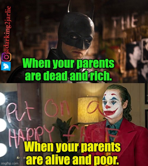 I'm a joker. Who are you? |  When your parents are dead and rich. When your parents are alive and poor. | image tagged in batman,the joker,joker,because capitalism,capitalism,parents | made w/ Imgflip meme maker