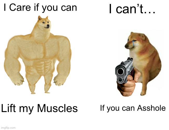 Lifter | I Care if you can; I can’t…; Lift my Muscles; If you can Asshole | image tagged in memes,buff doge vs cheems | made w/ Imgflip meme maker