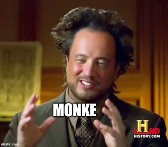 Monke | MONKE | image tagged in memes,ancient aliens,monke,monkey | made w/ Imgflip meme maker