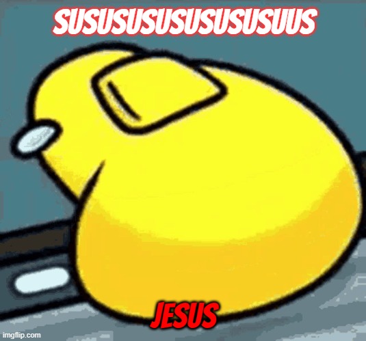 SUS AMONG US | SUSUSUSUSUSUSUSUUS JESUS | image tagged in sus among us | made w/ Imgflip meme maker