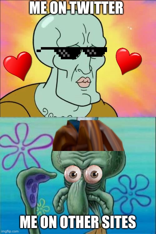 Haha | ME ON TWITTER; ME ON OTHER SITES | image tagged in memes,squidward,twitter,banned from roblox,scratch | made w/ Imgflip meme maker