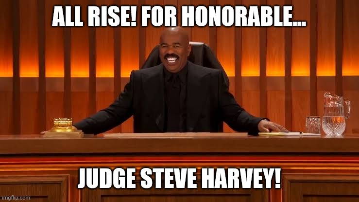 Judge Steve Harvey | ALL RISE! FOR HONORABLE... JUDGE STEVE HARVEY! | image tagged in judge steve harvey,steve harvey courtroom,steve harvey,court show | made w/ Imgflip meme maker