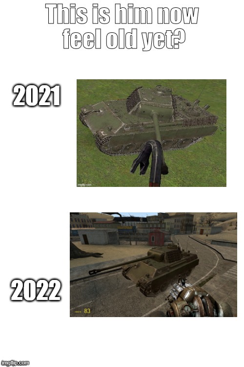 This Ausf. G has been old rn | 2021; 2022 | image tagged in this is him now feel old yet,tank | made w/ Imgflip meme maker