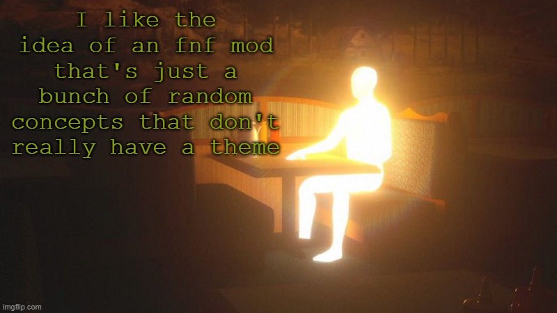 Glowing Guy | I like the idea of an fnf mod that's just a bunch of random concepts that don't really have a theme | image tagged in glowing guy | made w/ Imgflip meme maker