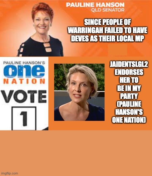 DEVES for One Nation Senate in QLD next election (My Endorsement) | SINCE PEOPLE OF WARRINGAH FAILED TO HAVE DEVES AS THEIR LOCAL MP; JAIDENTSLGL2 ENDORSES HER TO BE IN MY PARTY (PAULINE HANSON'S ONE NATION) | image tagged in pauline hanson one nation,katherine deves,anti-woke,female politics,senate | made w/ Imgflip meme maker