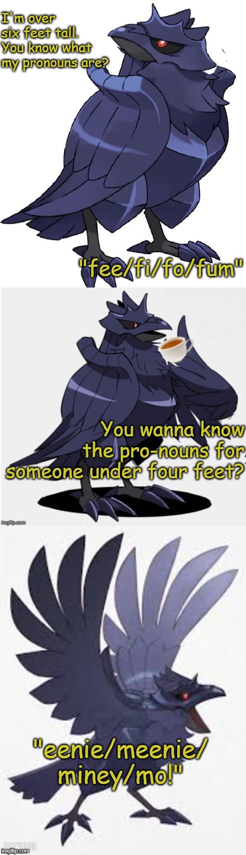 Civilized Dark Humor Bird is Civilized. | I'm over six feet tall. You know what my pronouns are? "fee/fi/fo/fum"; You wanna know the pro-nouns for someone under four feet? "eenie/meenie/
miney/mo!" | image tagged in bad pun ttdc,dark humor,pronouns,lol,memes,funny | made w/ Imgflip meme maker