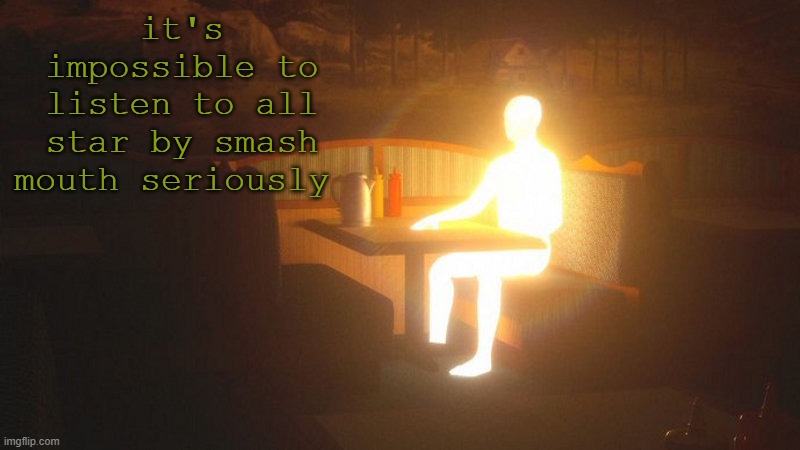 Glowing Guy | it's impossible to listen to all star by smash mouth seriously | image tagged in glowing guy | made w/ Imgflip meme maker