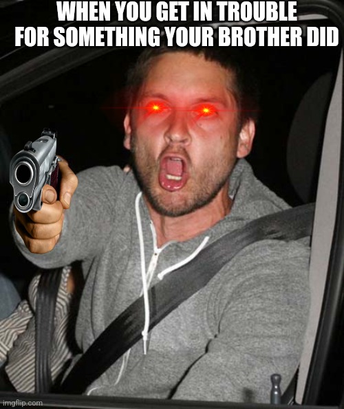 Brother | WHEN YOU GET IN TROUBLE FOR SOMETHING YOUR BROTHER DID | image tagged in tobey maguire very upset | made w/ Imgflip meme maker