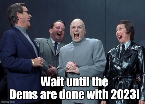 Let's wait until Sid thinks he's won | Wait until the Dems are done with 2023! | image tagged in let's wait until sid thinks he's won | made w/ Imgflip meme maker