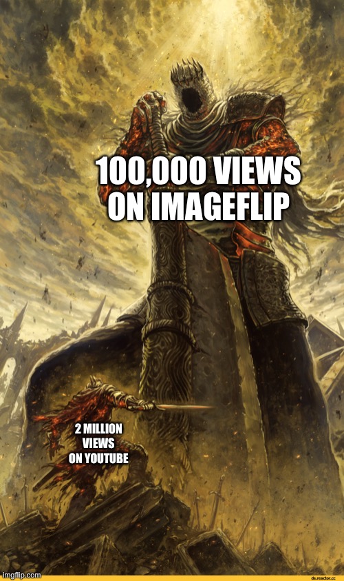 No title | 100,000 VIEWS ON IMAGEFLIP; 2 MILLION VIEWS ON YOUTUBE | image tagged in giant vs man | made w/ Imgflip meme maker