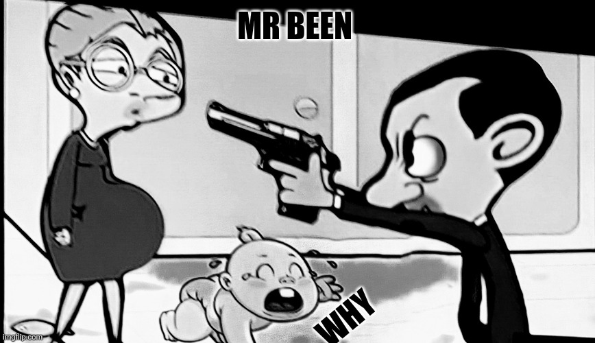 why ? | MR BEEN; WHY | image tagged in funny memes,your mom | made w/ Imgflip meme maker
